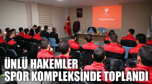 Ünlü Hakemler Spor Kompleksinde Toplandı