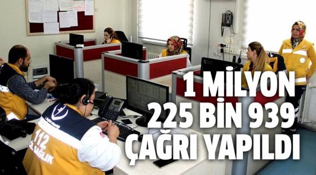 1 MİLYON 225 BİN 939 ÇAĞRI YAPILDI