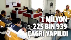 1 MİLYON 225 BİN 939 ÇAĞRI YAPILDI