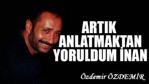 Artık ben anlatmaktan yoruldum inan...