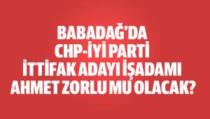 BABADAĞ’DA CHP-İYİ PARTİ İTTİFAK ADAYI İŞADAMI AHMET ZORLU MU OLACAK?