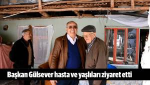 Başkan Gülsever hasta ve yaşlıları ziyaret etti
