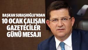 BAŞKAN SUBAŞIOĞLU’NDAN 10 OCAK ÇALIŞAN GAZETECİLER GÜNÜ MESAJI