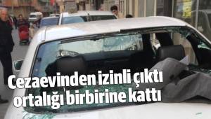 Cezaevinden izinli çıktı ortalığı birbirine kattı