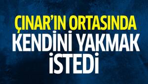 ÇINAR'IN ORTASINDA İNTİHAR ETMEK İSTESİ