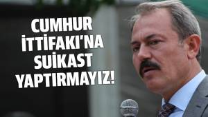 CUMHUR İTTİFAKI’NA SUİKAST YAPTIRMAYIZ!