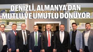 DENİZLİ, ALMANYA'DAN MUTLU VE UMUTLU DÖNÜYOR