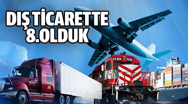 DIŞ TİCARETTE 8. OLDUK