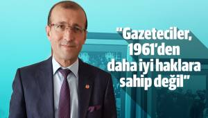 “Gazeteciler, 1961’den daha iyi haklara sahip değil”