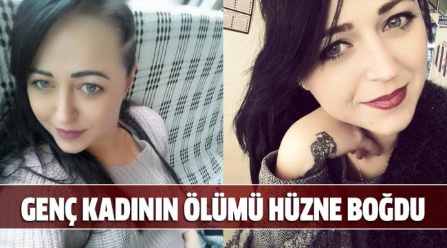 GENÇ KADININ ÖLÜMÜ HÜZNE BOĞDU