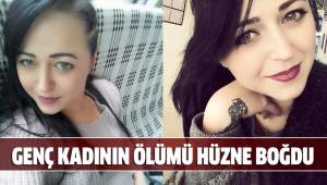 GENÇ KADININ ÖLÜMÜ HÜZNE BOĞDU