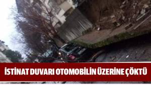 İSTİNAT DUVARI OTOMOBİLİN ÜZERİNE ÇÖKTÜ