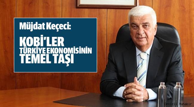 KEÇECİ: KOBİ’LER TÜRKİYE EKONOMİSİNİN TEMEL TAŞI
