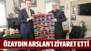 ÖZAYDIN ARSLAN'I ZİYARET ETTİ