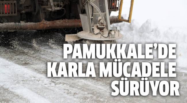 PAMUKKALE’DE KARLA MÜCADELE SÜRÜYOR