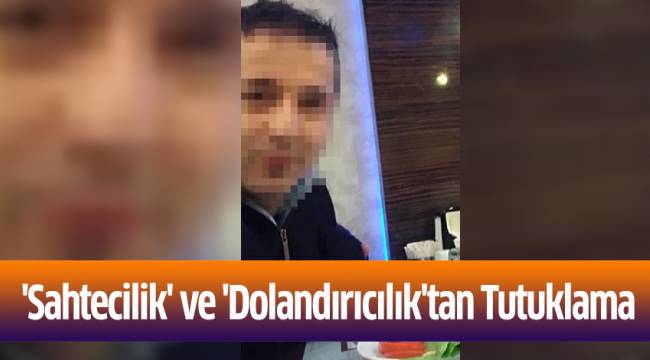 'Sahtecilik' ve 'Dolandırıcılık'tan Tutuklama