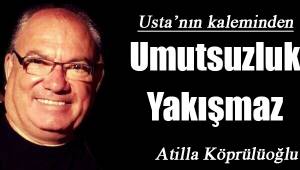 Umutsuzluk yakışmaz...