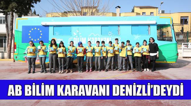 AB BİLİM KARAVANI DENİZLİ'DEYDİ