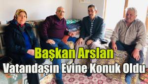 Başkan Arslan vatandaşın evine konuk oldu