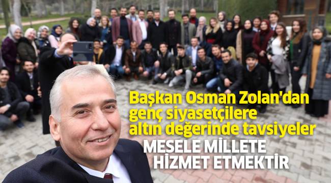 Başkan Osman Zolan'dan genç siyasetçilere altın değerinde tavsiyeler