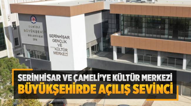 Çameli ve Serinhisar'da açılış sevinci