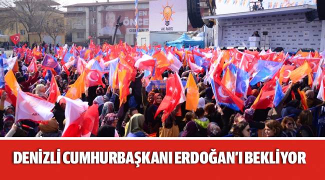 Denizli Cumhurbaşkanı Erdoğan’ı bekliyor