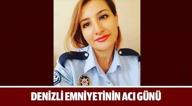 DENİZLİ EMNİYETİNİN ACI GÜNÜ