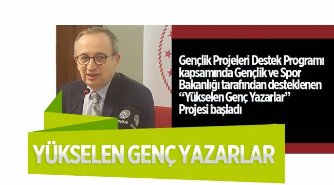 Gençlik Projeleri Destek Programı kapsamında Gençlik ve Spor Bakanlığı tarafından desteklenen “Yükselen Genç Yazarlar” Projesi başladı