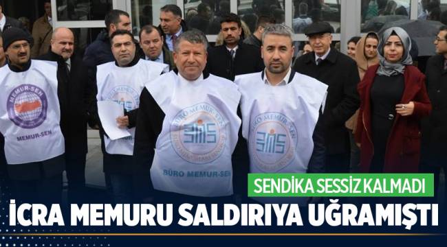 İcra memuruna saldırıya sendika sessiz kalmadı