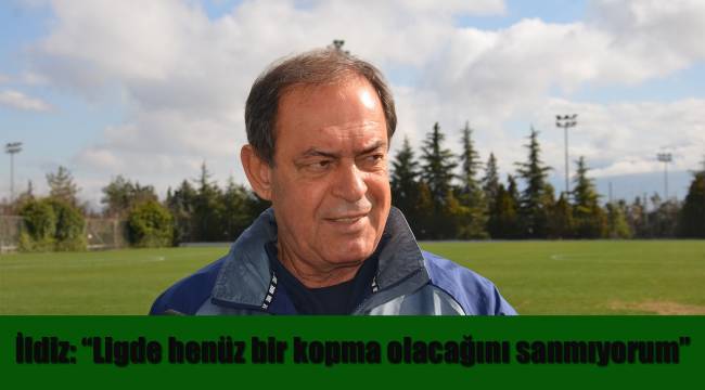 İldiz: “Ligde henüz bir kopma olacağını sanmıyorum”