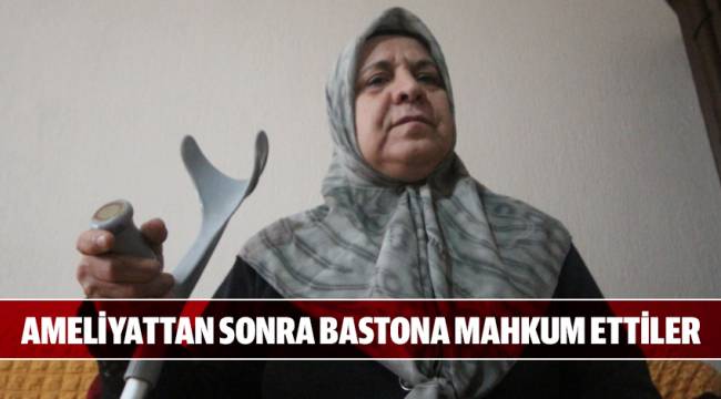 AMELİYATTAN SONRA BASTONA MAHKUM ETTİLER