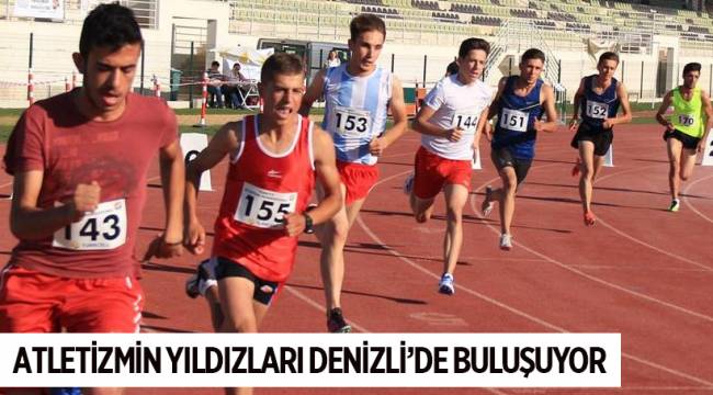 ATLETİZMİN YILDIZLARI DENİZLİ'DE BULUŞUYOR