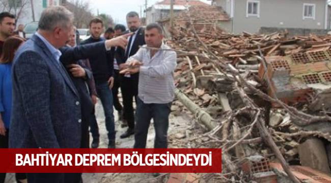 BAHTİYAR DEPREM BÖLGESİNDEYDİ