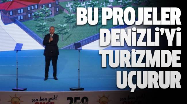 BU PROJELER DENİZLİ’Yİ TURİZMDE UÇURUR