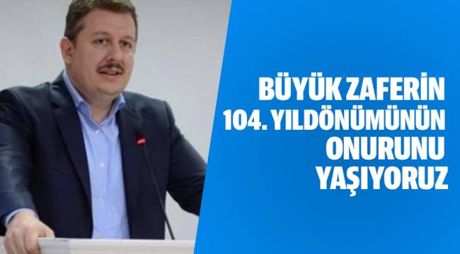 BÜYÜK ZAFERİN 104. YILDÖNÜMÜNÜN ONURUNU YAŞIYORUZ