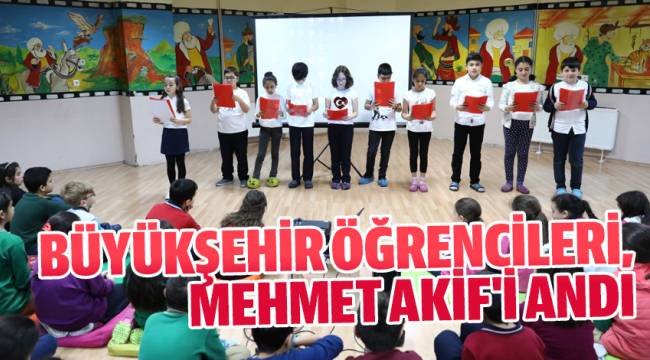 BÜYÜKŞEHİR ÖĞRENCİLERİ, MEHMET AKİF'İ ANDI
