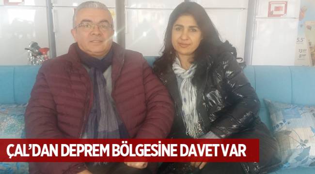 ÇAL’DAN DEPREM BÖLGESİNE DAVET VAR