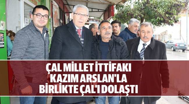 ÇAL MİLLET İTTİFAKI KAZIM ARSLAN'LA BİRLİKTE ÇAL'I DOLAŞTI