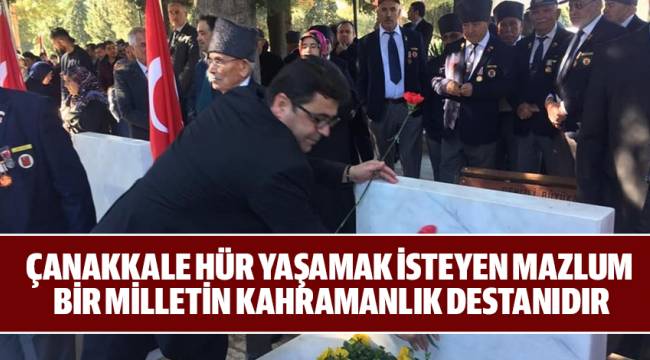 ÇANAKKALE HÜR YAŞAMAK İSTEYEN MAZLUM BİR MİLLETİN KAHRAMANLIK DESTANIDIR