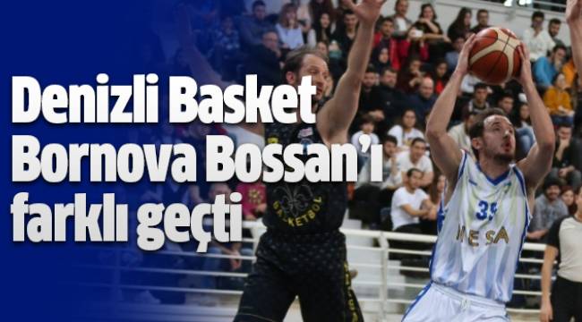 DENİZLİ BASKET BORNOVA BOSSAN’I FARKLI GEÇTİ