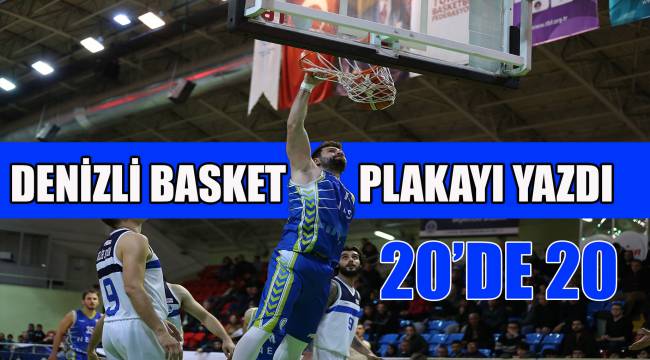 DENİZLİ BASKET PLAKAYI YAZDI: 20’DE 20!