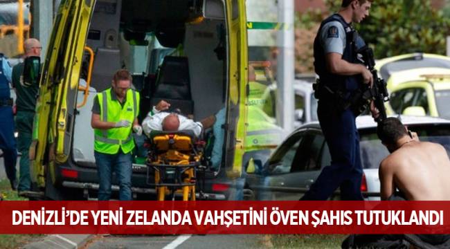 DENİZLİ'DE YENİ ZELANDA VAHŞETİNİ ÖVEN ŞAHIS TUTUKLANDI