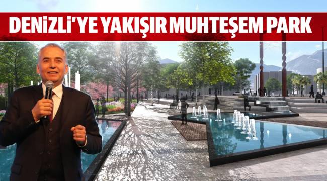 DENİZLİ’NİN GÜZELLİĞİNE GÜZELLİK KATACAK İKİ MUHTEŞEM PARK