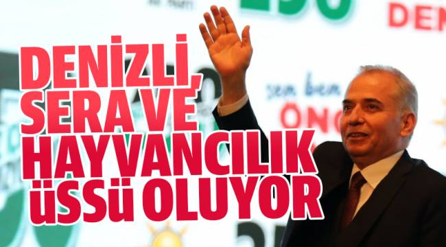 DENİZLİ, SERA VE HAYVANCILIK ÜSSÜ OLUYOR