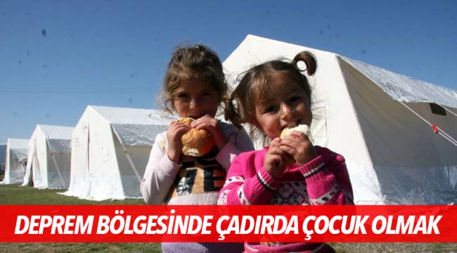 DEPREM BÖLGESİNDE ÇADIRDA ÇOCUK OLMAK