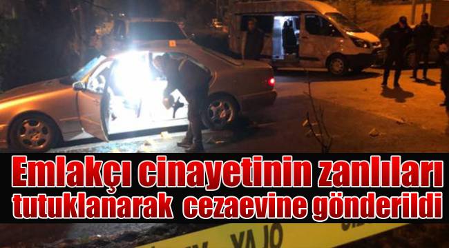 Emlakçı cinayetinin zanlıları tutuklanarak cezaevine gönderildi
