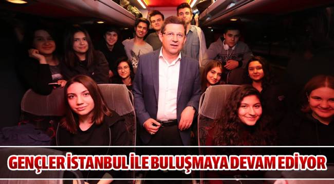 GENÇLER İSTANBUL İLE BULUŞMAYA DEVAM EDİYOR