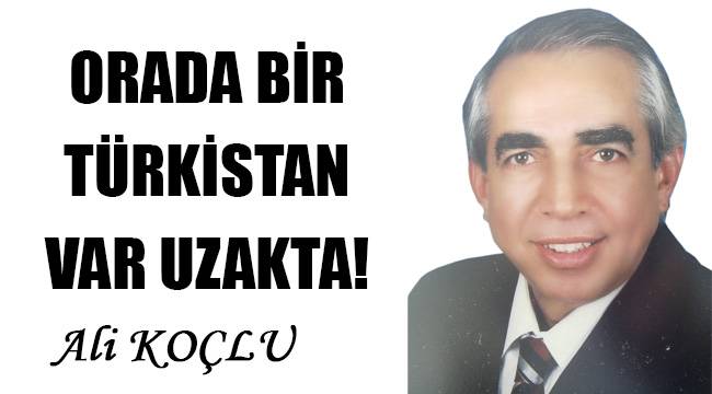 ORADA BİR TÜRKİSTAN VAR UZAKTA!
