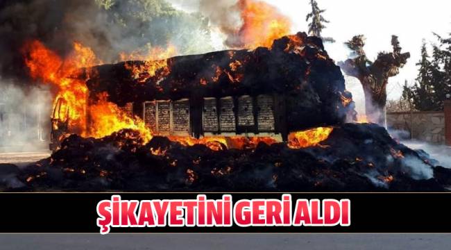 SAMANLARI YANAN KAMYON SAHİBİ ŞİKAYETİNİ GERİ ALDI
