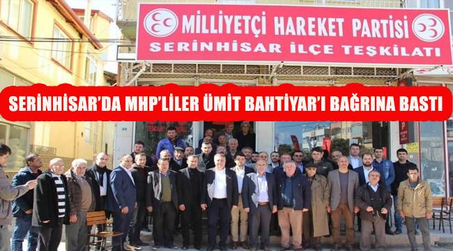 SERİNHİSAR'DA MHP'LİLER ÜMİT BAHTİYAR'I BAĞRINA BASTI